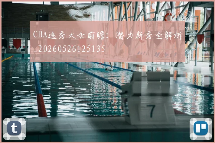 CBA选秀大会前瞻:潜力新秀全解析_20260526125135