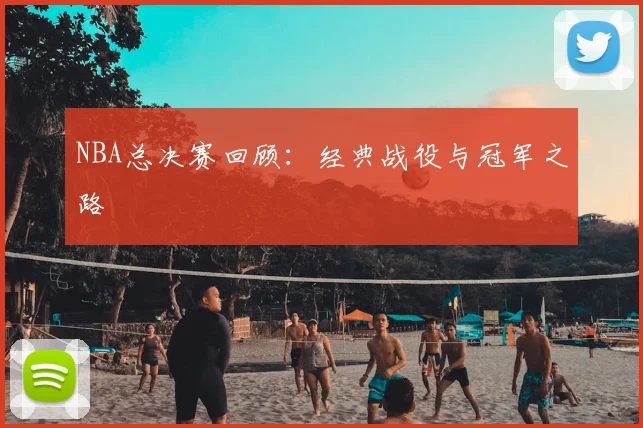 NBA总决赛回顾:经典战役与冠军之路
