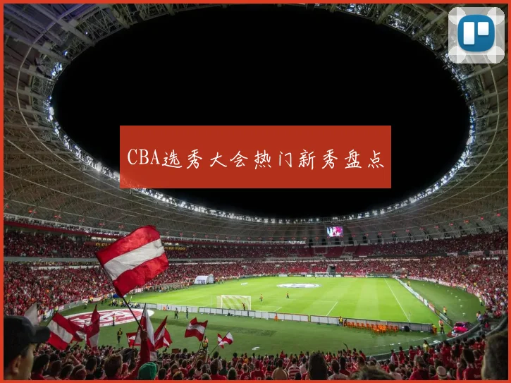 CBA选秀大会热门新秀盘点