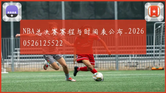 NBA总决赛赛程与时间表公布_20260526125522